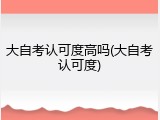 大自考认可度高吗(大自考认可度)