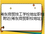 粤东商贸技工学校地址职校附近(粤东商贸职校地址)