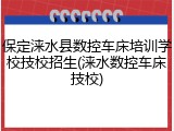 保定涞水县数控车床培训学校技校招生(涞水数控车床技校)