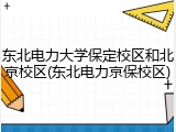 东北电力大学保定校区和北京校区(东北电力京保校区)