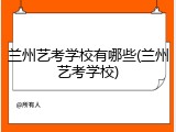 兰州艺考学校有哪些(兰州艺考学校)