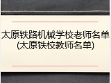 太原铁路机械学校老师名单(太原铁校教师名单)