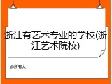 浙江有艺术专业的学校(浙江艺术院校)