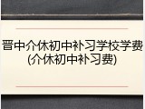 晋中介休初中补习学校学费(介休初中补习费)