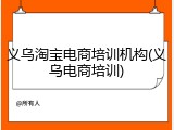义乌淘宝电商培训机构(义乌电商培训)