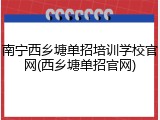 南宁西乡塘单招培训学校官网(西乡塘单招官网)