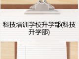 科技培训学校升学部(科技升学部)