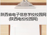 陕西省电子信息学校校园网(陕西电校校园网)
