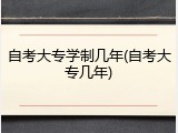 自考大专学制几年(自考大专几年)