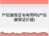 产后康复证书有用吗(产后康复证价值)