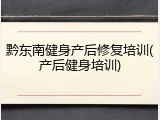 黔东南健身产后修复培训(产后健身培训)