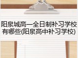 阳泉城高一全日制补习学校有哪些(阳泉高中补习学校)
