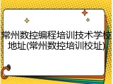 常州数控编程培训技术学校地址(常州数控培训校址)