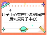 月子中心有产后恢复吗(产后恢复月子中心)