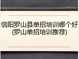 信阳罗山县单招培训哪个好(罗山单招培训推荐)