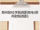 郑州财经学院高职高专(郑州财院高职)