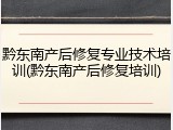 黔东南产后修复专业技术培训(黔东南产后修复培训)