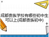 成都贵族学校有哪些初中生可以上(成都贵族初中)