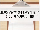 北京商贸学校中职招生简章(北京商校中职招生)