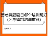 艺考舞蹈剧目哪个培训班好(艺考舞蹈培训推荐)