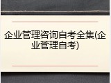 企业管理咨询自考全集(企业管理自考)