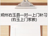 朔州右玉县一对一上门补习(右玉上门家教)