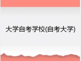 大学自考学校(自考大学)