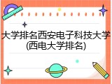 大学排名西安电子科技大学(西电大学排名)
