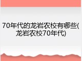 70年代的龙岩农校有哪些(龙岩农校70年代)