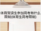 体育复读生参加高考有什么限制(体育生高考限制)