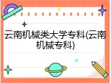 云南机械类大学专科(云南机械专科)