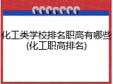 化工类学校排名职高有哪些(化工职高排名)