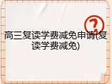 高三复读学费减免申请(复读学费减免)
