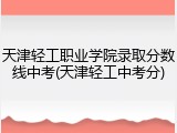天津轻工职业学院录取分数线中考(天津轻工中考分)