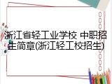 浙江省轻工业学校 中职招生简章(浙江轻工校招生)