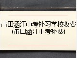 莆田涵江中考补习学校收费(莆田涵江中考补费)