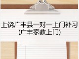 上饶广丰县一对一上门补习(广丰家教上门)