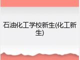 石油化工学校新生(化工新生)