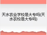 天水农业学校是大专吗(天水农校是大专吗)