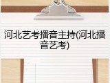 河北艺考播音主持(河北播音艺考)