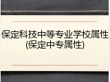 保定科技中等专业学校属性(保定中专属性)