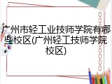 广州市轻工业技师学院有哪些校区(广州轻工技师学院校区)