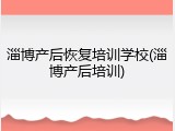 淄博产后恢复培训学校(淄博产后培训)