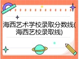 海西艺术学校录取分数线(海西艺校录取线)