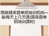 那曲聂荣县单招培训机构一般每天上几节课(聂荣县单招培训课时)