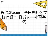 长治潞城高一全日制补习学校有哪些(潞城高一补习学校)