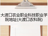 大渡口农业职业科技职业学院地址(大渡口农科院)