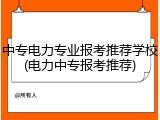 中专电力专业报考推荐学校(电力中专报考推荐)