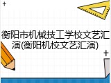 衡阳市机械技工学校文艺汇演(衡阳机校文艺汇演)