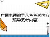 广播电视编导艺考考试内容(编导艺考内容)